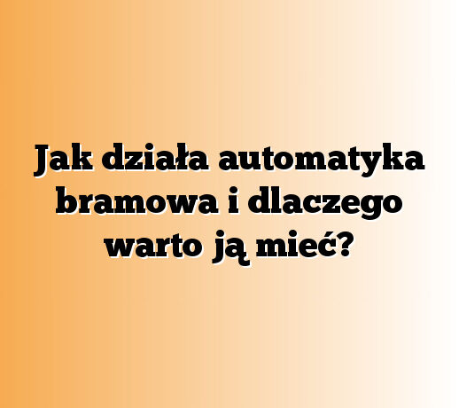 Jak działa automatyka bramowa i dlaczego warto ją mieć?