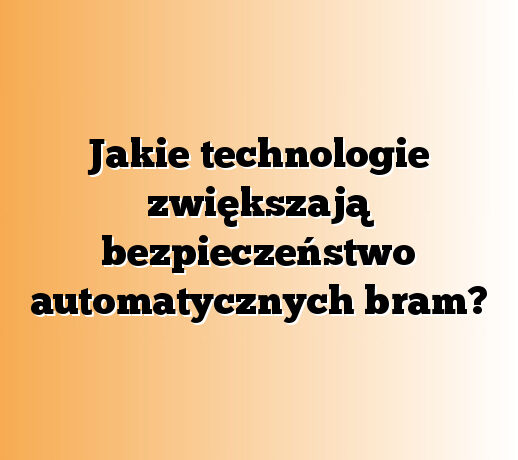 Jakie technologie zwiększają bezpieczeństwo automatycznych bram?