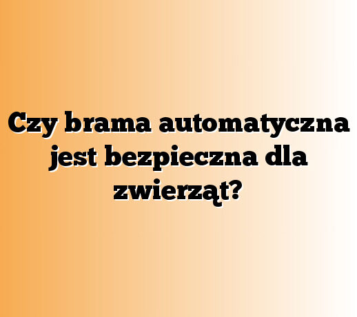 Czy brama automatyczna jest bezpieczna dla zwierząt?