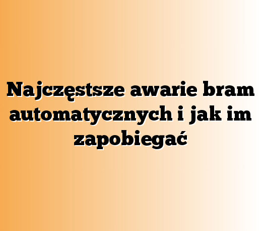 Najczęstsze awarie bram automatycznych i jak im zapobiegać