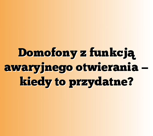Domofony z funkcją awaryjnego otwierania — kiedy to przydatne?