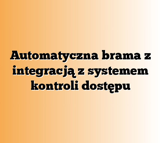 Automatyczna brama z integracją z systemem kontroli dostępu