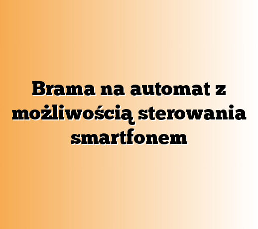 Brama na automat z możliwością sterowania smartfonem