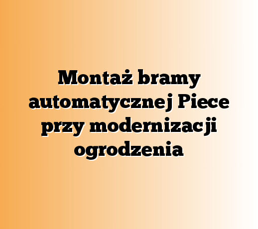 Montaż bramy automatycznej Piece przy modernizacji ogrodzenia
