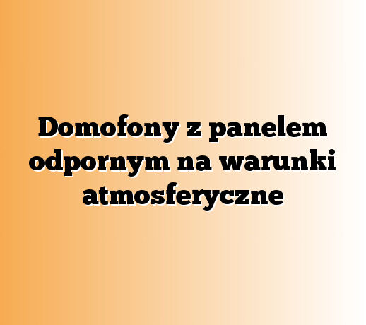 Domofony z panelem odpornym na warunki atmosferyczne