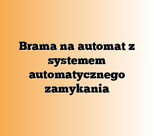 Brama na automat z systemem automatycznego zamykania