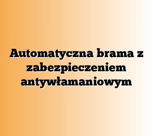 Automatyczna brama z zabezpieczeniem antywłamaniowym