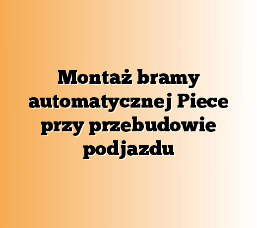 Montaż bramy automatycznej Piece przy przebudowie podjazdu