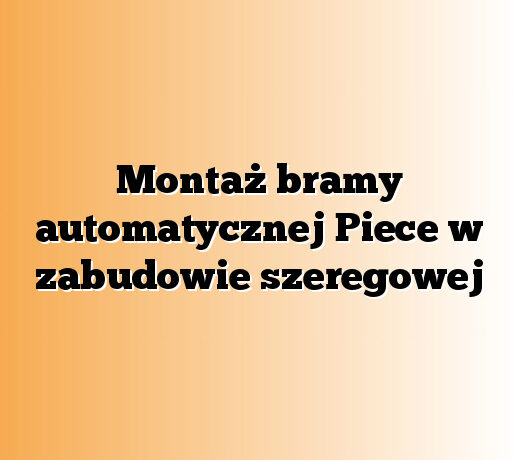 Montaż bramy automatycznej Piece w zabudowie szeregowej