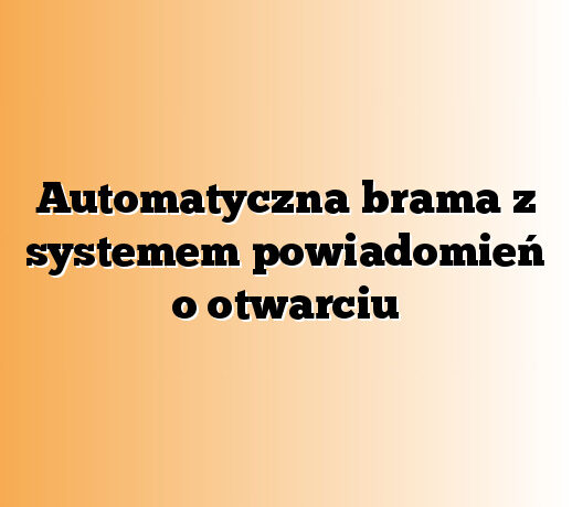 Automatyczna brama z systemem powiadomień o otwarciu