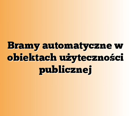 Bramy automatyczne w obiektach użyteczności publicznej