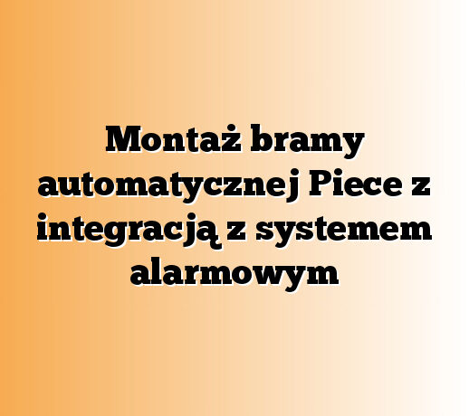 Montaż bramy automatycznej Piece z integracją z systemem alarmowym