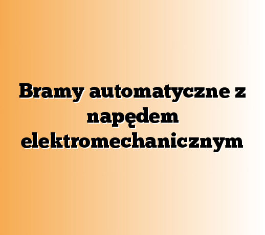 Bramy automatyczne z napędem elektromechanicznym