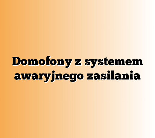 Domofony z systemem awaryjnego zasilania