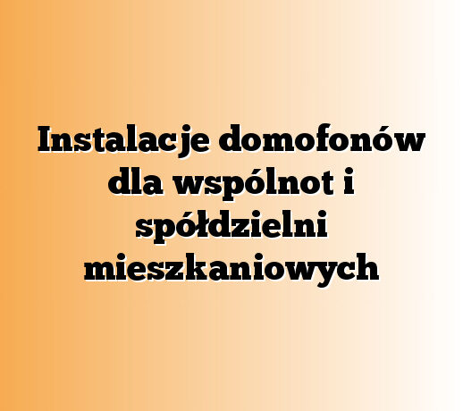 Instalacje domofonów dla wspólnot i spółdzielni mieszkaniowych