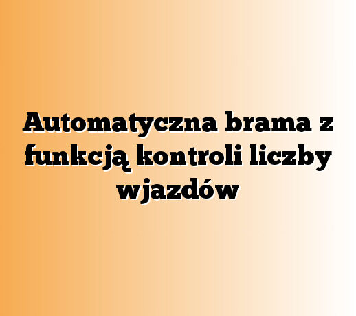Automatyczna brama z funkcją kontroli liczby wjazdów