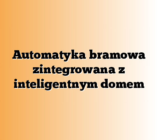 Automatyka bramowa zintegrowana z inteligentnym domem