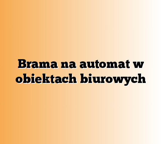 Brama na automat w obiektach biurowych