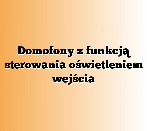 Domofony z funkcją sterowania oświetleniem wejścia