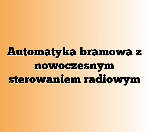 Automatyka bramowa z nowoczesnym sterowaniem radiowym