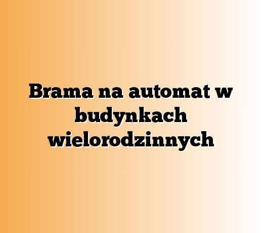 Brama na automat w budynkach wielorodzinnych