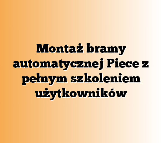 Montaż bramy automatycznej Piece z pełnym szkoleniem użytkowników